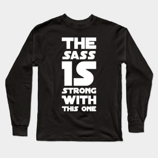 The sass is strong with this one Long Sleeve T-Shirt